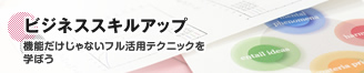 ビジネススキルアップ　機能だけじゃないフル活用テクニックを学ぼう