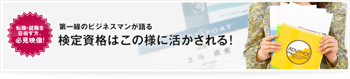 就職・転職を目指す方。必見映像!第一線のビジネスマンが語る「検定資格はこのように活かされる!」