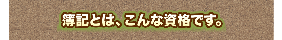 簿記とは、こんな資格です。