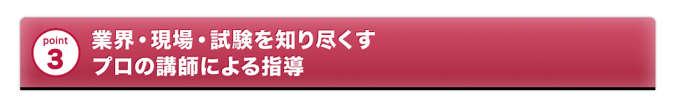 業界・現場・試験を知り尽くすプロの講師による指導