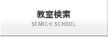 教室検索 [SEARCH SCHOOL]