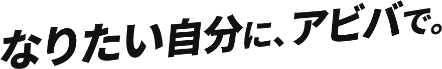 なりたい自分に、アビバで。